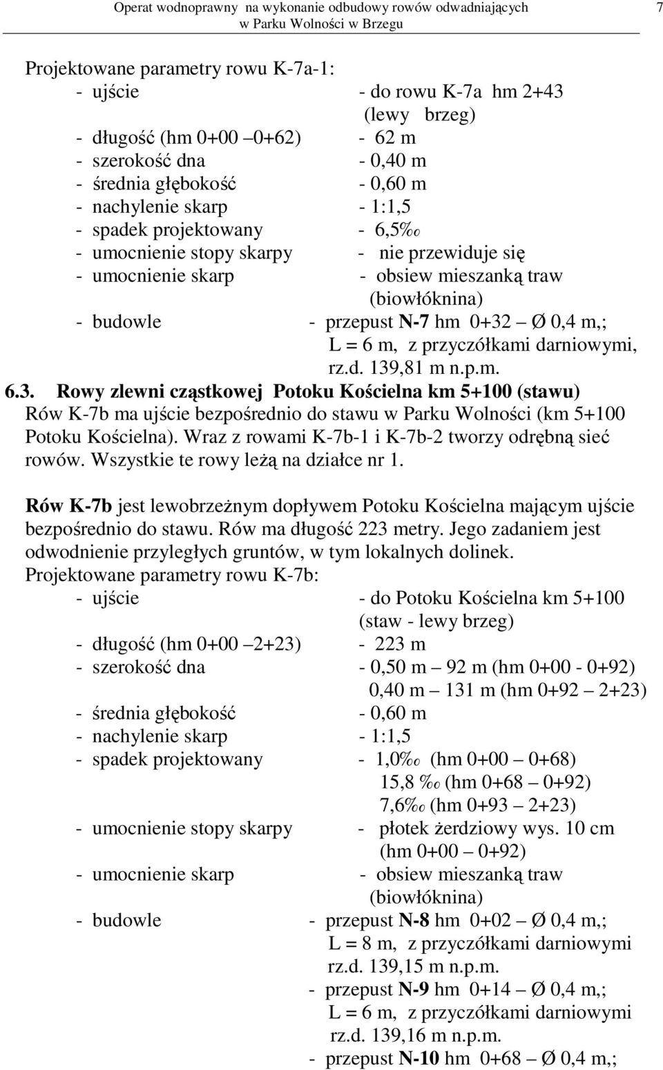 darniowymi, rz.d. 139,81 m n.p.m. 6.3. Rowy zlewni cząstkowej Potoku Kościelna km 5+100 (stawu) Rów K-7b ma ujście bezpośrednio do stawu w Parku Wolności (km 5+100 Potoku Kościelna).