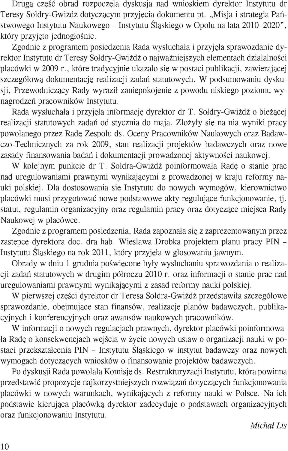 Zgodnie z programem posiedzenia Rada wysłuchała i przyjęła sprawozdanie dyrektor Instytutu dr Teresy Sołdry-Gwiżdż o najważniejszych elementach działalności placówki w 2009 r.