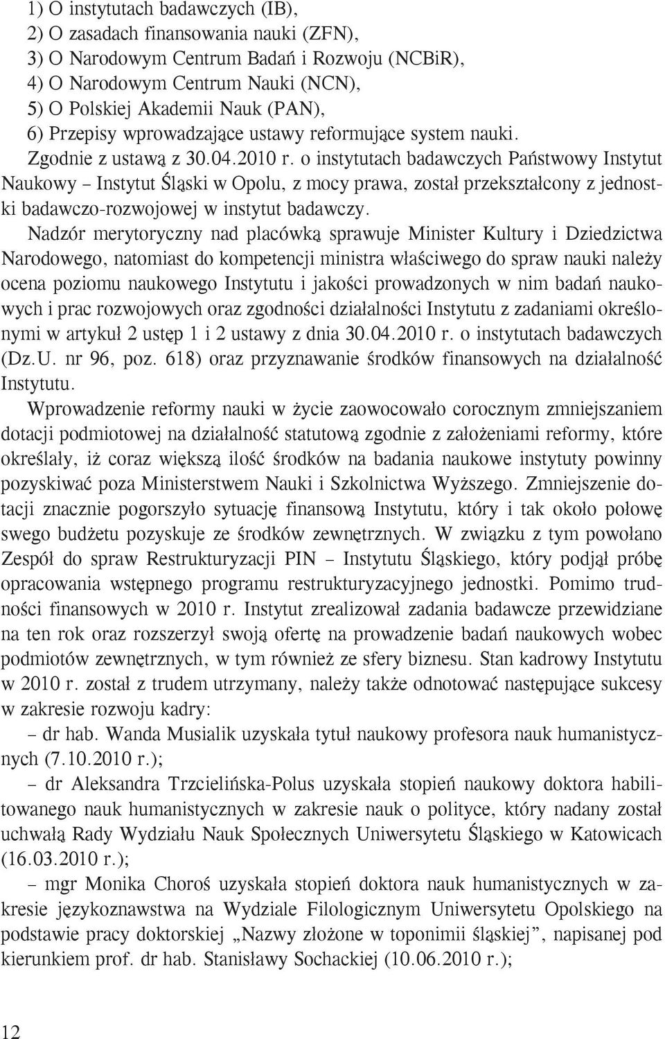 o instytutach badawczych Państwowy Instytut Naukowy Instytut Śląski w Opolu, z mocy prawa, został przekształcony z jednostki badawczo-rozwojowej w instytut badawczy.