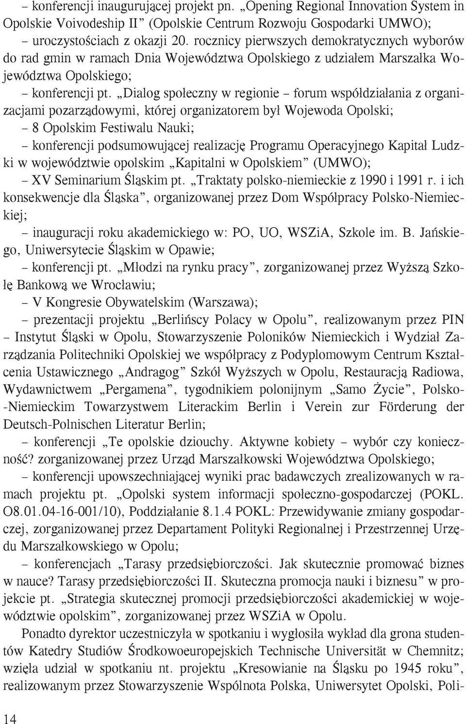 Dialog społeczny w regionie forum współdziałania z organizacjami pozarządowymi, której organizatorem był Wojewoda Opolski; 8 Opolskim Festiwalu Nauki; konferencji podsumowującej realizację Programu