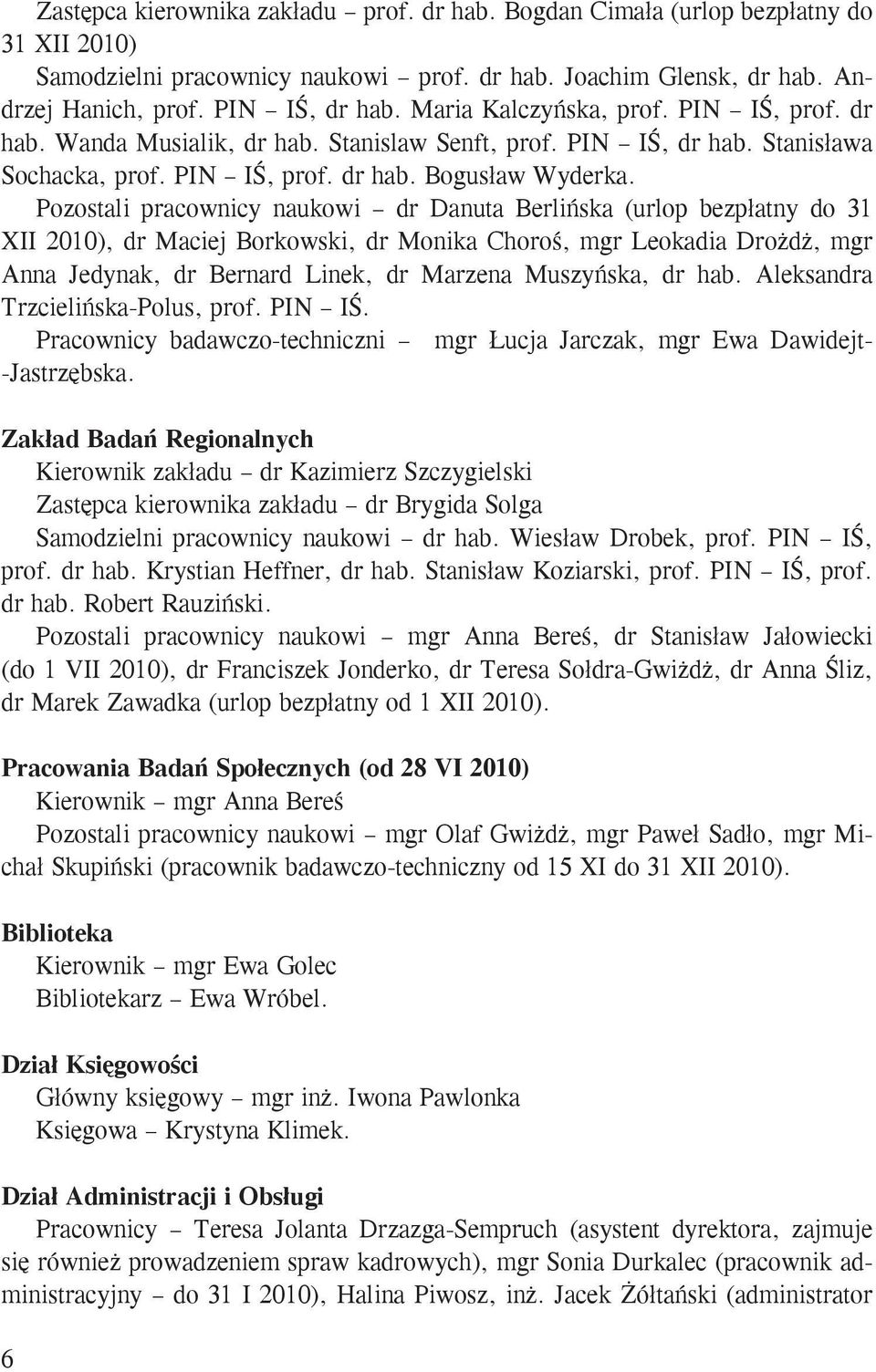 Pozostali pracownicy naukowi dr Danuta Berlińska (urlop bezpłatny do 31 XII 2010), dr Maciej Borkowski, dr Monika Choroś, mgr Leokadia Drożdż, mgr Anna Jedynak, dr Bernard Linek, dr Marzena