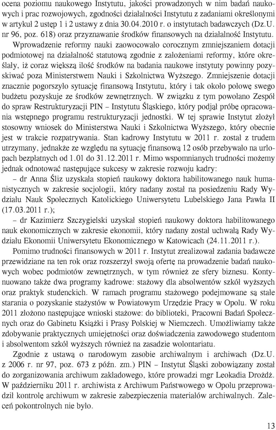 Wprowadzenie reformy nauki zaowocowało corocznym zmniejszaniem dotacji podmiotowej na działalność statutową zgodnie z założeniami reformy, które określały, iż coraz większą ilość środków na badania