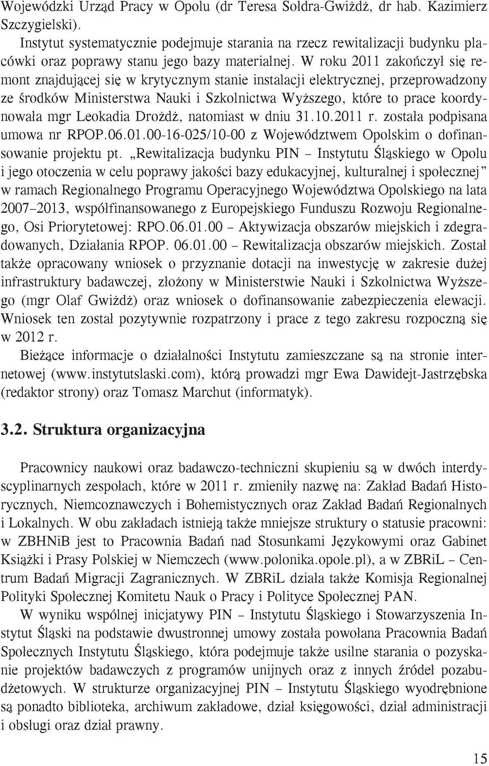 W roku 2011 zakończył się remont znajdującej się w krytycznym stanie instalacji elektrycznej, przeprowadzony ze środków Ministerstwa Nauki i Szkolnictwa Wyższego, które to prace koordynowała mgr