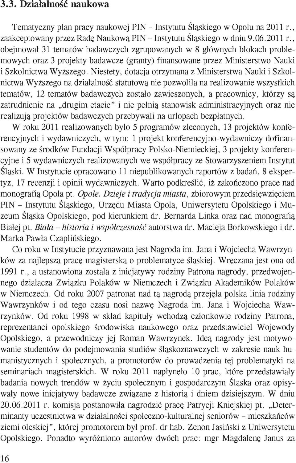 , obejmował 31 tematów badawczych zgrupowanych w 8 głównych blokach problemowych oraz 3 projekty badawcze (granty) finansowane przez Ministerstwo Nauki i Szkolnictwa Wyższego.