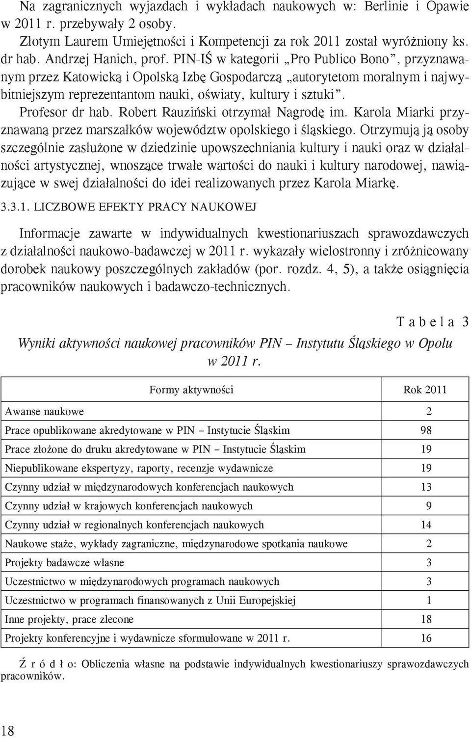 PIN-IŚ w kategorii Pro Publico Bono, przyznawanym przez Katowicką i Opolską Izbę Gospodarczą autorytetom moralnym i najwybitniejszym reprezentantom nauki, oświaty, kultury i sztuki. Profesor dr hab.