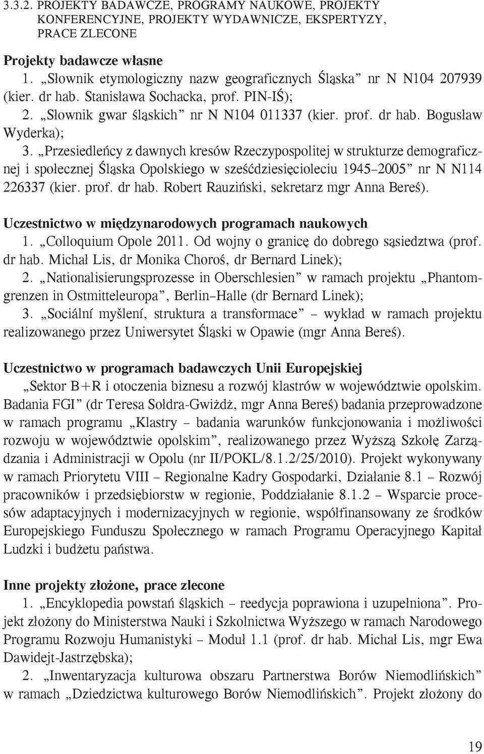 Przesiedleńcy z dawnych kresów Rzeczypospolitej w strukturze demograficznej i społecznej Śląska Opolskiego w sześćdziesięcioleciu 1945 2005 nr N N114 226337 (kier. prof. dr hab.