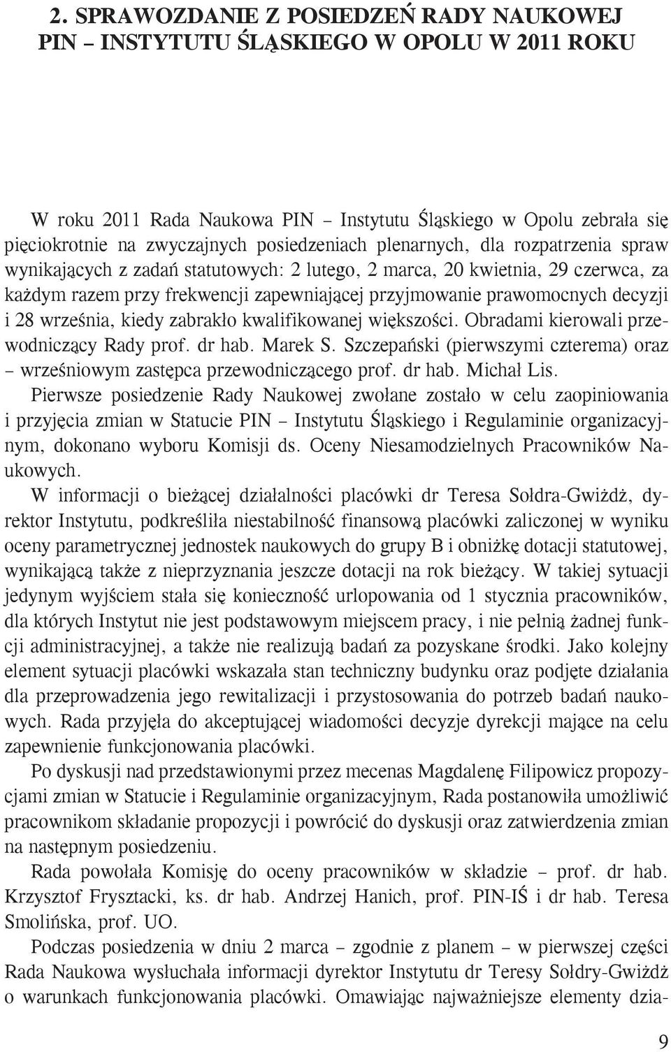 września, kiedy zabrakło kwalifikowanej większości. Obradami kierowali przewodniczący Rady prof. dr hab. Marek S. Szczepański (pierwszymi czterema) oraz wrześniowym zastępca przewodniczącego prof.