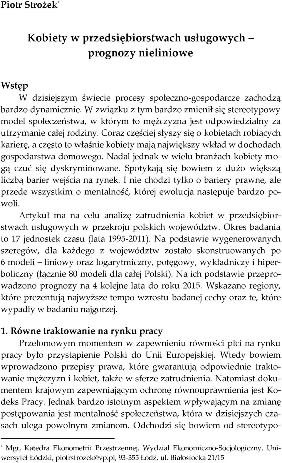 Coraz częściej słyszy się o kobieach robiących karierę, a częso o właśnie kobiey mają największy wkład w dochodach gospodarswa domowego.