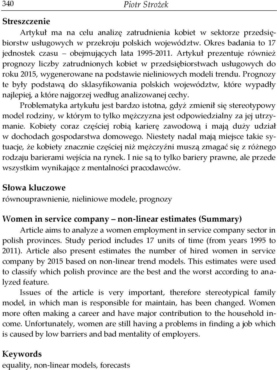 Arykuł prezenuje również prognozy liczby zarudnionych kobie w przedsiębiorswach usługowych do roku 2015, wygenerowane na podsawie nieliniowych modeli rendu.