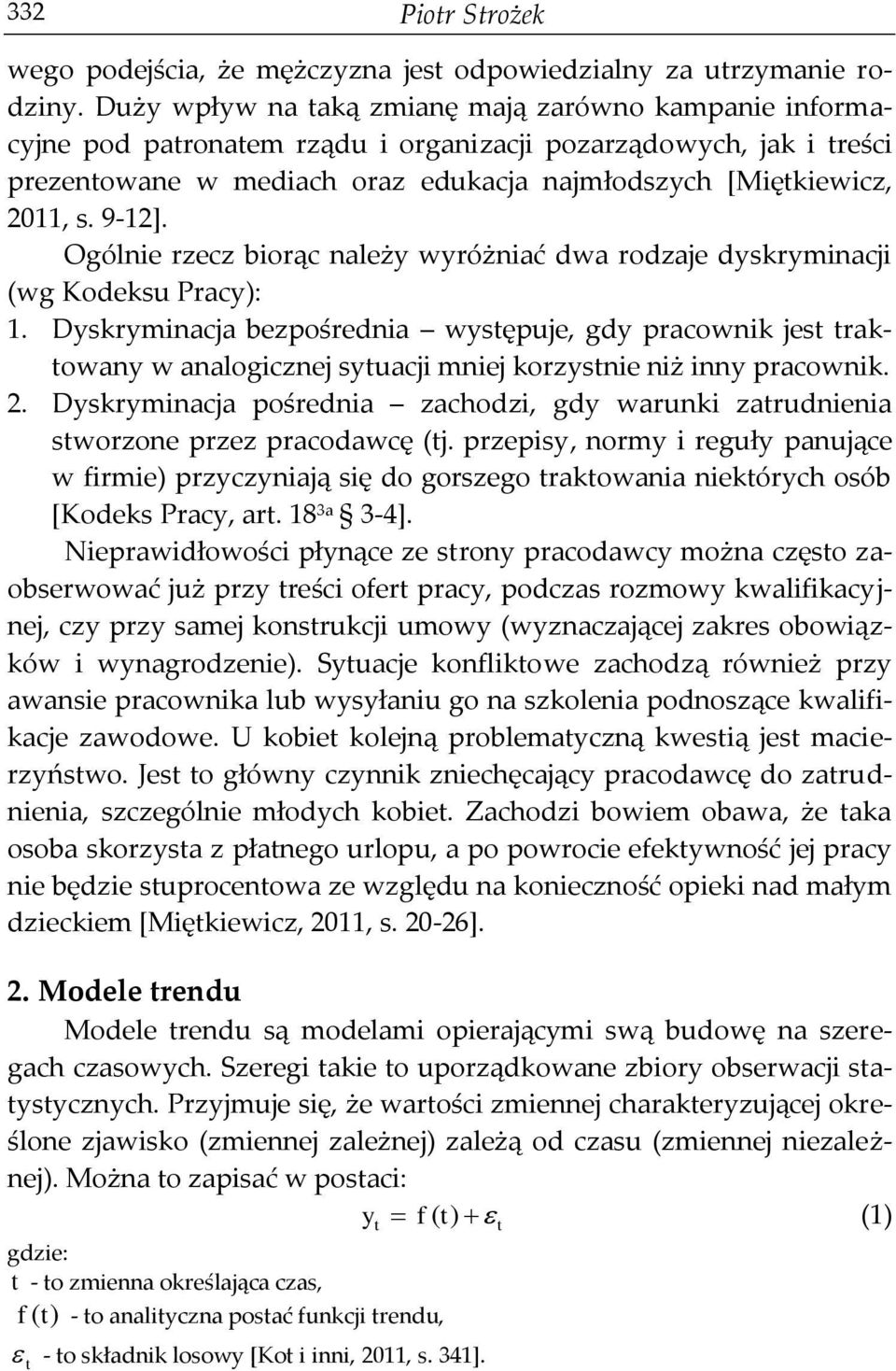 Ogólnie rzecz biorąc należy wyróżniać dwa rodzaje dyskryminacji (wg Kodeksu Pracy): 1.