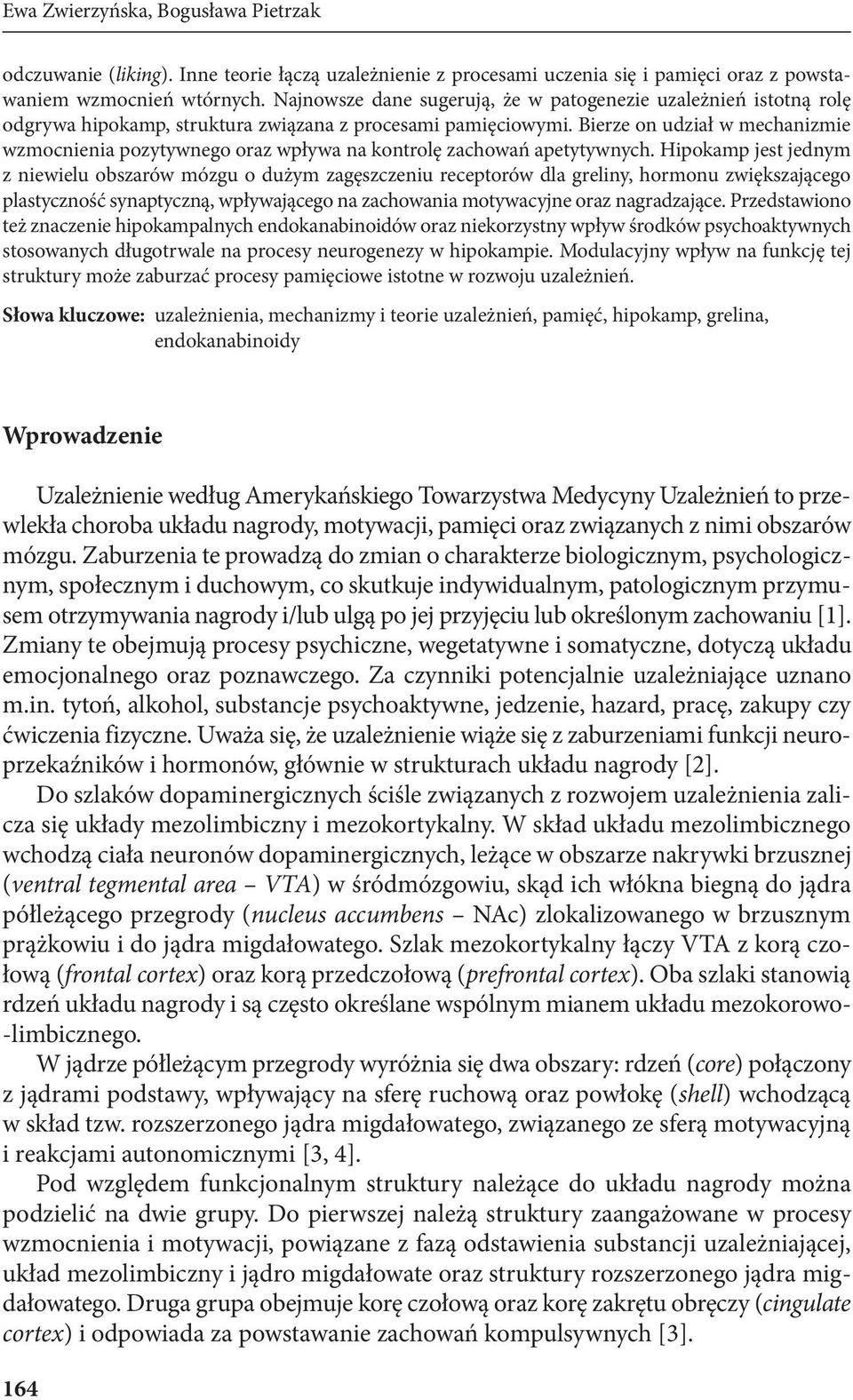 Bierze on udział w mechaniz mie wzmocnienia pozytywnego oraz wpływa na kontrolę zachowań apetytywnych.