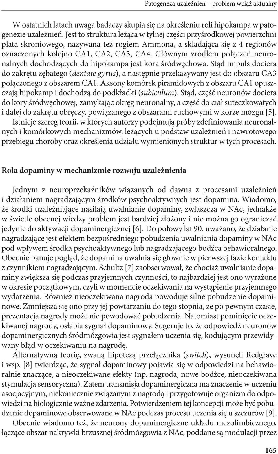 Głównym źródłem połączeń neuronalnych dochodzących do hipokampa jest kora śródwęchowa.