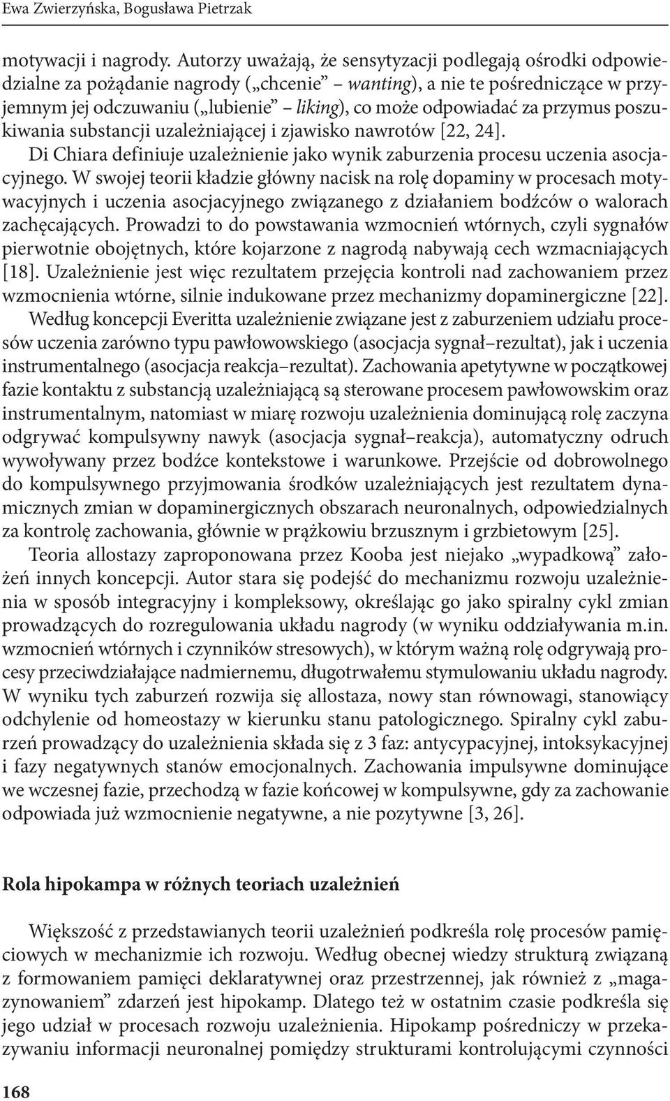 przymus poszukiwania substancji uzależniającej i zjawisko nawrotów [22, 24]. Di Chiara definiuje uzależnienie jako wynik zaburzenia procesu uczenia asocjacyjnego.