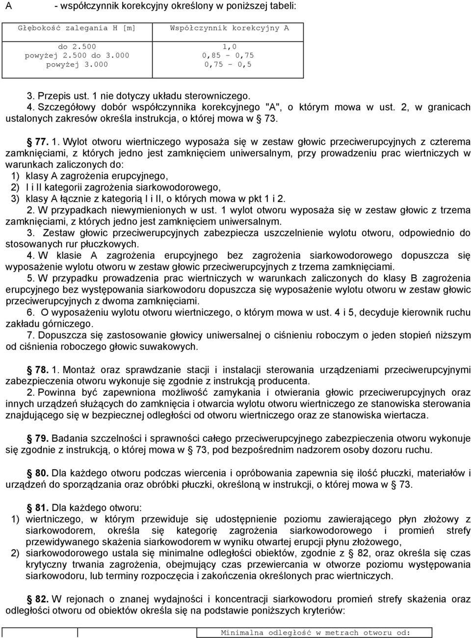 Wylot otworu wiertniczego wyposaża się w zestaw głowic przeciwerupcyjnych z czterema zamknięciami, z których jedno jest zamknięciem uniwersalnym, przy prowadzeniu prac wiertniczych w warunkach