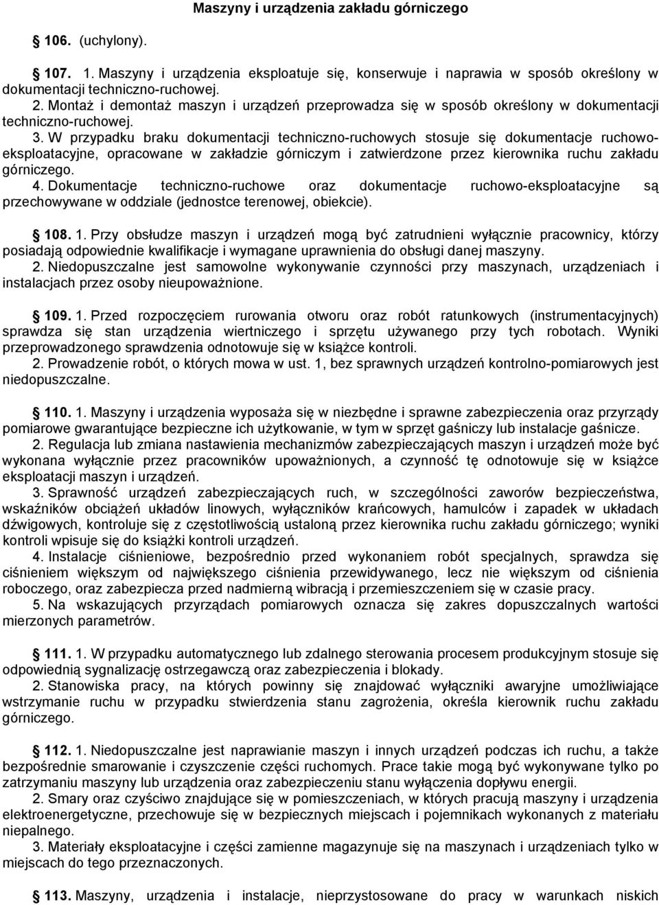 W przypadku braku dokumentacji techniczno-ruchowych stosuje się dokumentacje ruchowoeksploatacyjne, opracowane w zakładzie górniczym i zatwierdzone przez kierownika ruchu zakładu górniczego. 4.