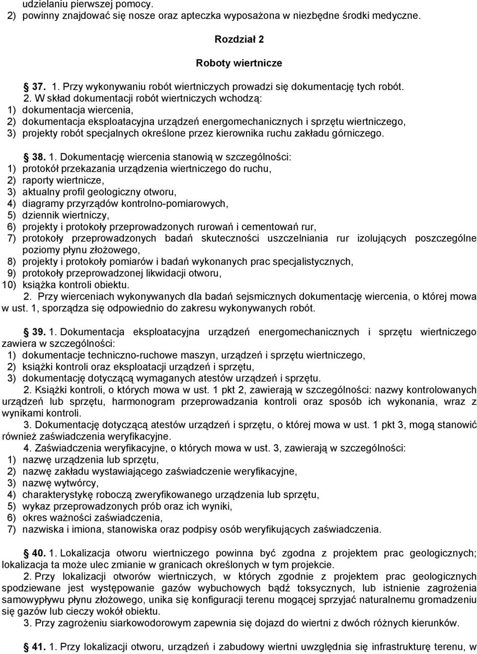 W skład dokumentacji robót wiertniczych wchodzą: 1) dokumentacja wiercenia, 2) dokumentacja eksploatacyjna urządzeń energomechanicznych i sprzętu wiertniczego, 3) projekty robót specjalnych określone