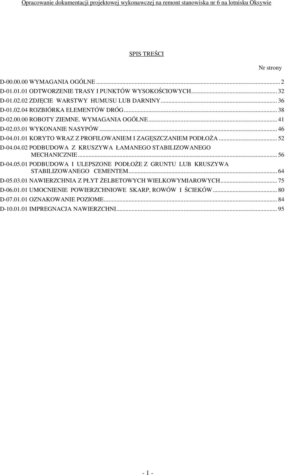 .. 56 D-04.05.01 PODBUDOWA I ULEPSZONE PODŁOŻE Z GRUNTU LUB KRUSZYWA STABILIZOWANEGO CEMENTEM... 64 D-05.03.01 NAWIERZCHNIA Z PŁYT ŻELBETOWYCH WIELKOWYMIAROWYCH... 75 D-06.01.01 UMOCNIENIE POWIERZCHNIOWE SKARP, ROWÓW I ŚCIEKÓW.