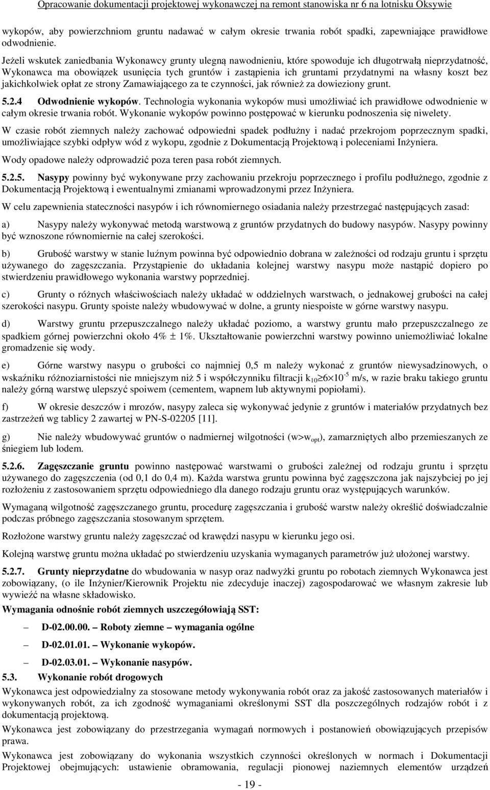 własny koszt bez jakichkolwiek opłat ze strony Zamawiającego za te czynności, jak również za dowieziony grunt. 5.2.4 Odwodnienie wykopów.