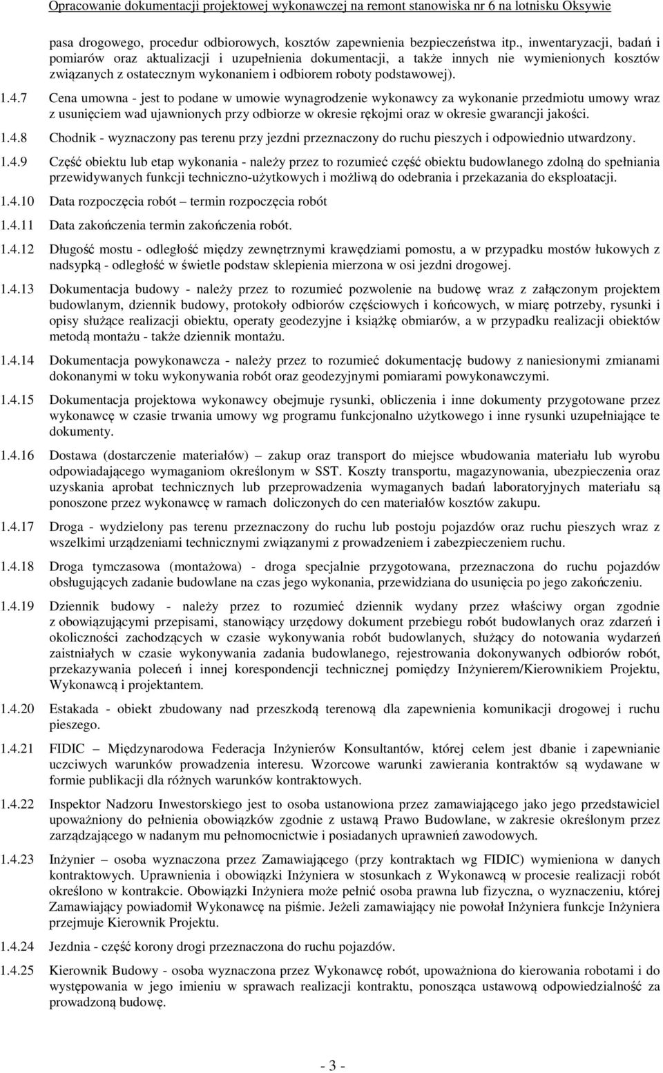 7 Cena umowna - jest to podane w umowie wynagrodzenie wykonawcy za wykonanie przedmiotu umowy wraz z usunięciem wad ujawnionych przy odbiorze w okresie rękojmi oraz w okresie gwarancji jakości. 1.4.