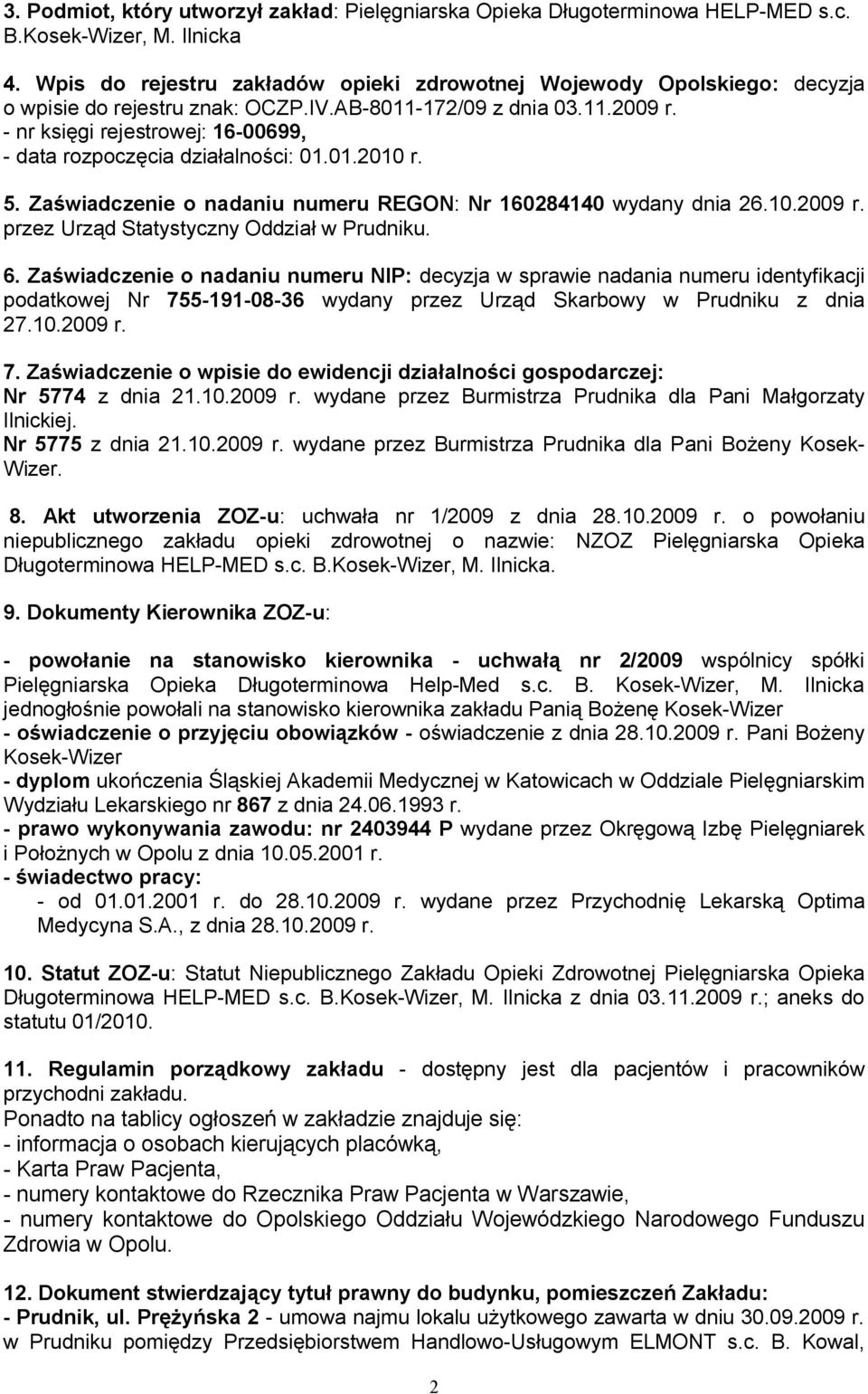 - nr księgi rejestrowej: 16-00699, - data rozpoczęcia działalności: 01.01.2010 r. 5. Zaświadczenie o nadaniu numeru REGON: Nr 160284140 wydany dnia 26.10.2009 r.