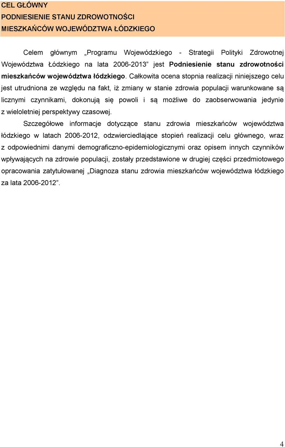 Całkowita ocena stopnia realizacji niniejszego celu jest utrudniona ze względu na fakt, iż zmiany w stanie zdrowia populacji warunkowane są licznymi czynnikami, dokonują się powoli i są możliwe do