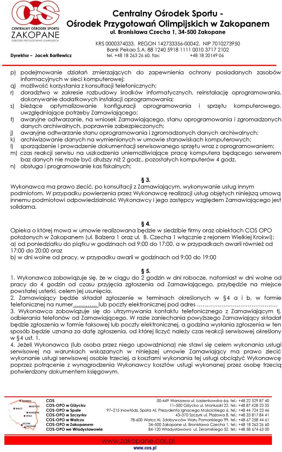 uwzględniające potrzeby Zamawiającego; t) awaryjne odtwarzanie, na wniosek Zamawiającego, stanu oprogramowania i zgromadzonych danych archiwalnych, poprawnie zabezpieczonych; j) awaryjne odtwarzanie