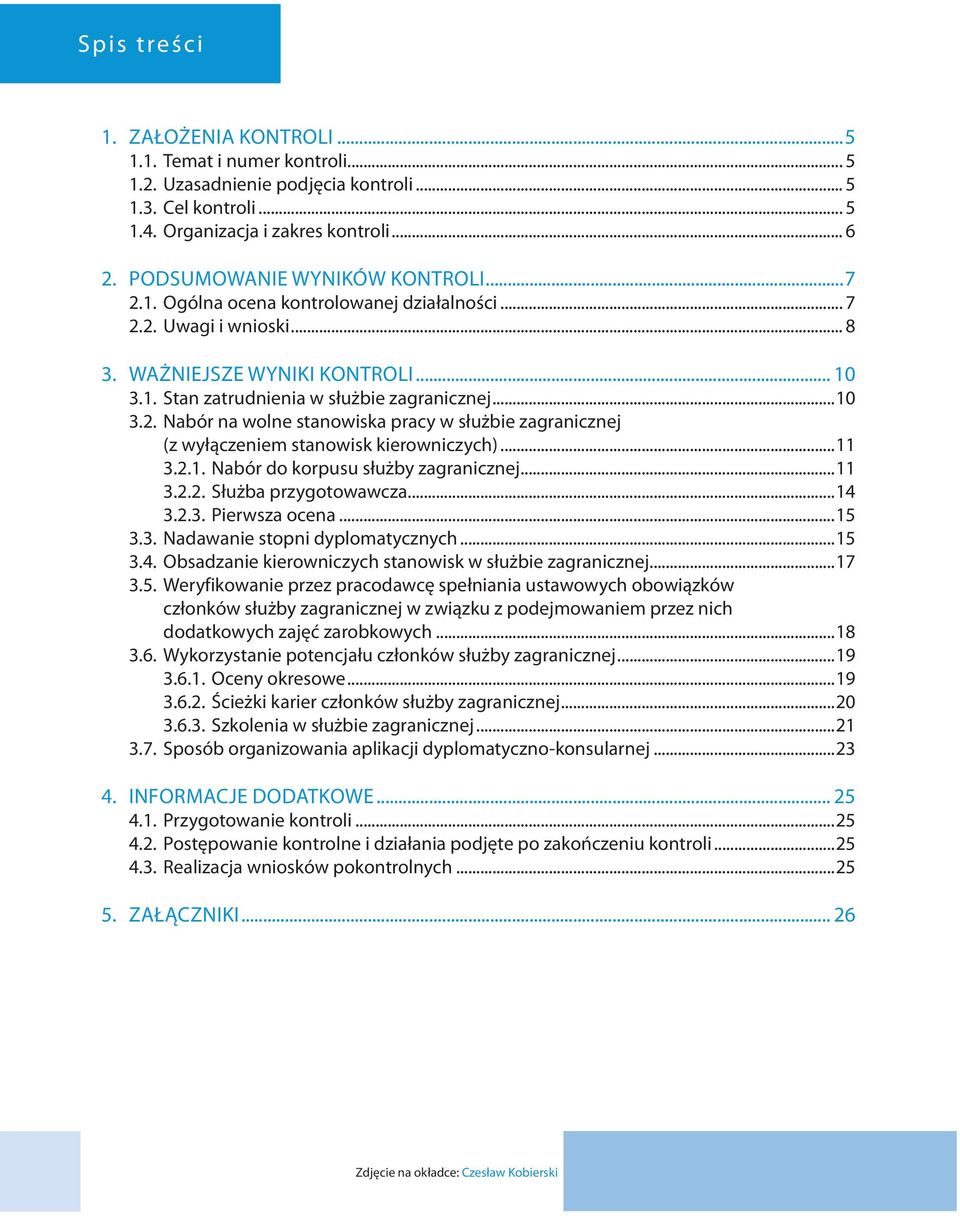 ..11 3.2.1. Nabór do korpusu służby zagranicznej...11 3.2.2. Służba przygotowawcza...14 3.2.3. Pierwsza ocena...15 3.3. Nadawanie stopni dyplomatycznych...15 3.4. Obsadzanie kierowniczych stanowisk w służbie zagranicznej.
