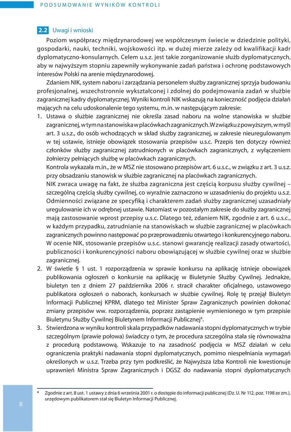 Zdaniem NIK, system naboru i zarządzania personelem służby zagranicznej sprzyja budowaniu profesjonalnej, wszechstronnie wykształconej i zdolnej do podejmowania zadań w służbie zagranicznej kadry