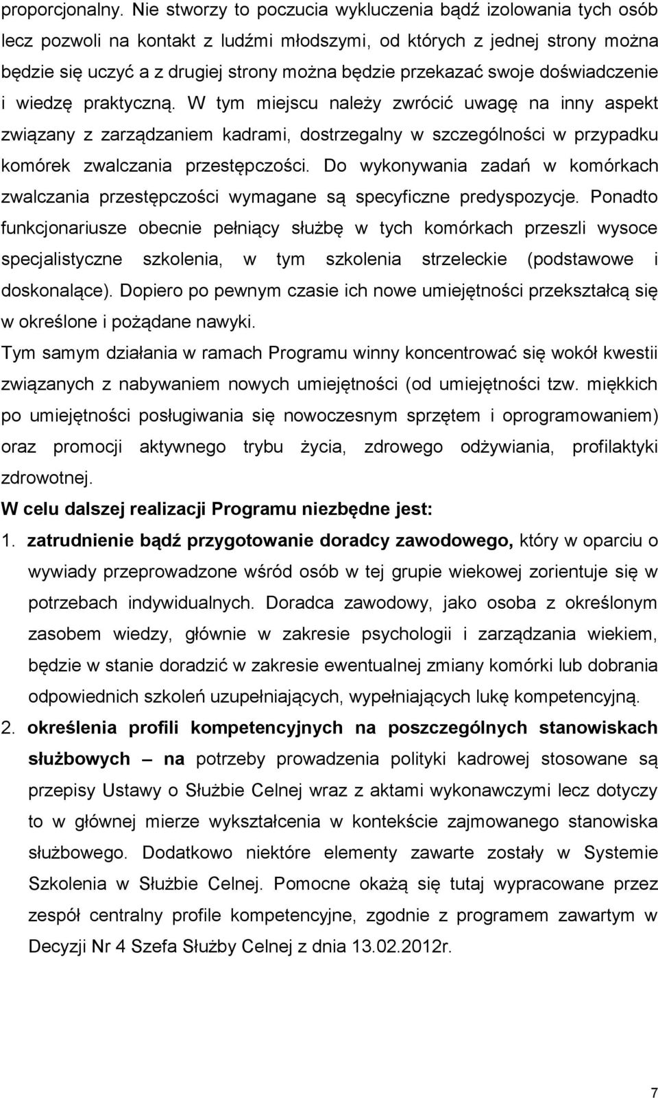 swoje doświadczenie i wiedzę praktyczną. W tym miejscu należy zwrócić uwagę na inny aspekt związany z zarządzaniem kadrami, dostrzegalny w szczególności w przypadku komórek zwalczania przestępczości.