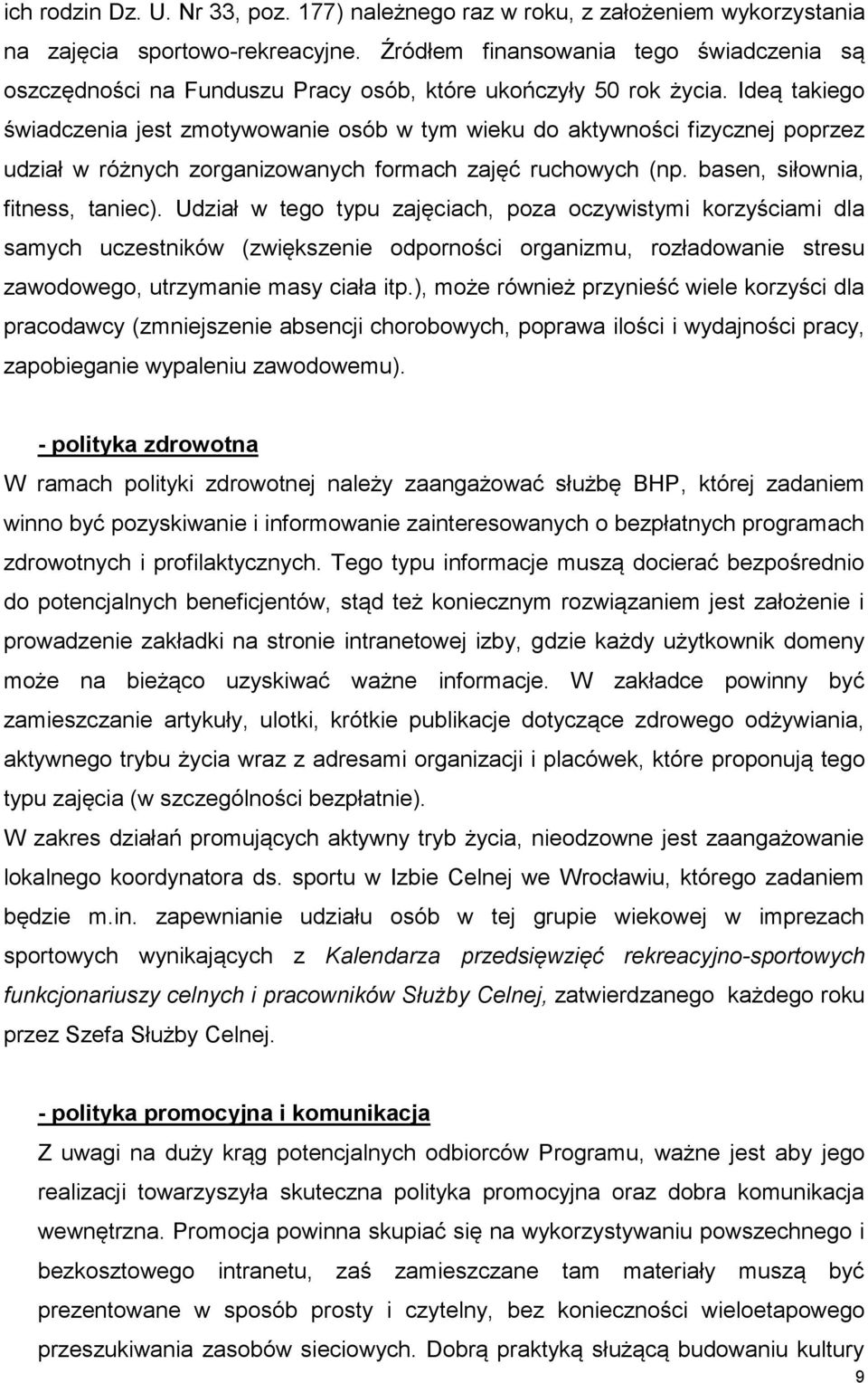 Ideą takiego świadczenia jest zmotywowanie osób wieku do aktywności fizycznej poprzez udział w różnych zorganizowanych formach zajęć ruchowych (np. basen, siłownia, fitness, taniec).