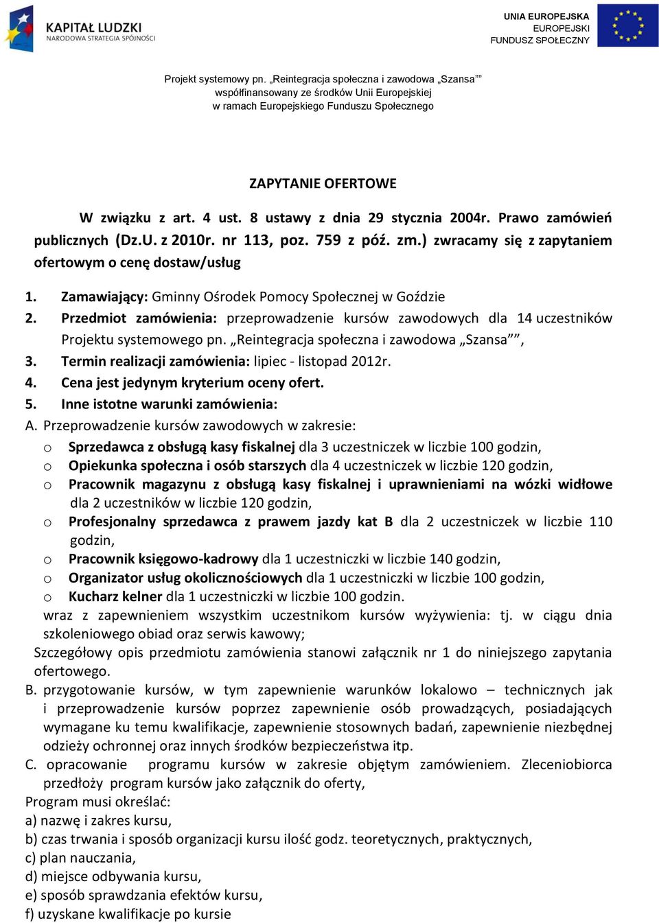 8 ustawy z dnia 29 stycznia 2004r. Prawo zamówień publicznych (Dz.U. z 2010r. nr 113, poz. 759 z póź. zm.) zwracamy się z zapytaniem ofertowym o cenę dostaw/usług 1.