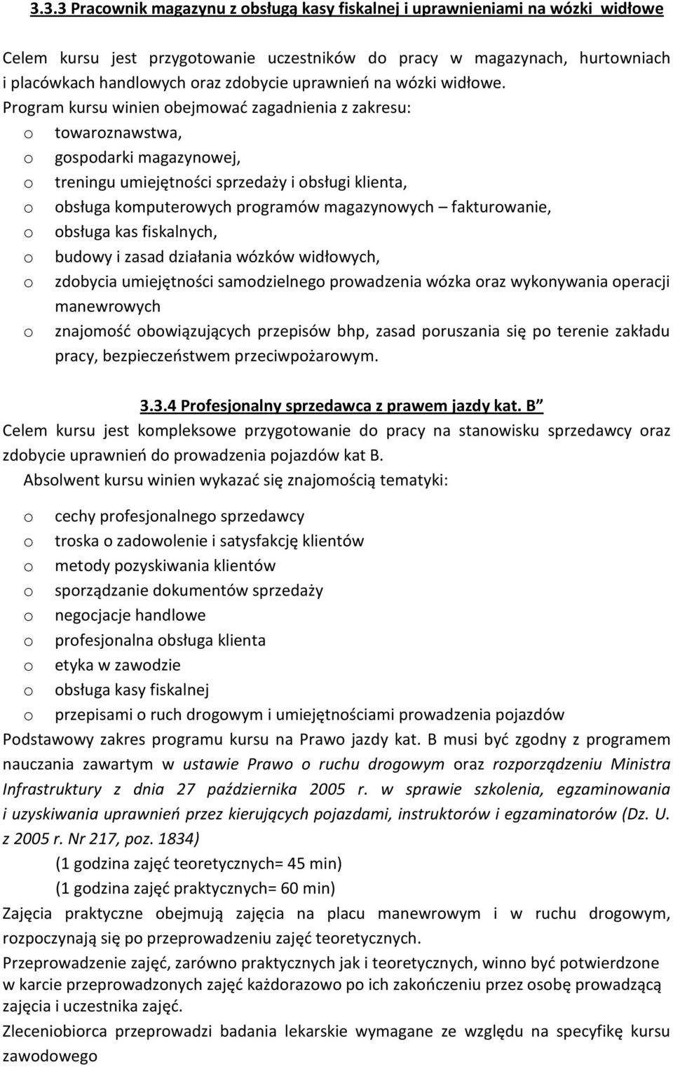 Program kursu winien obejmować zagadnienia z zakresu: o towaroznawstwa, o gospodarki magazynowej, o treningu umiejętności sprzedaży i obsługi klienta, o obsługa komputerowych programów magazynowych