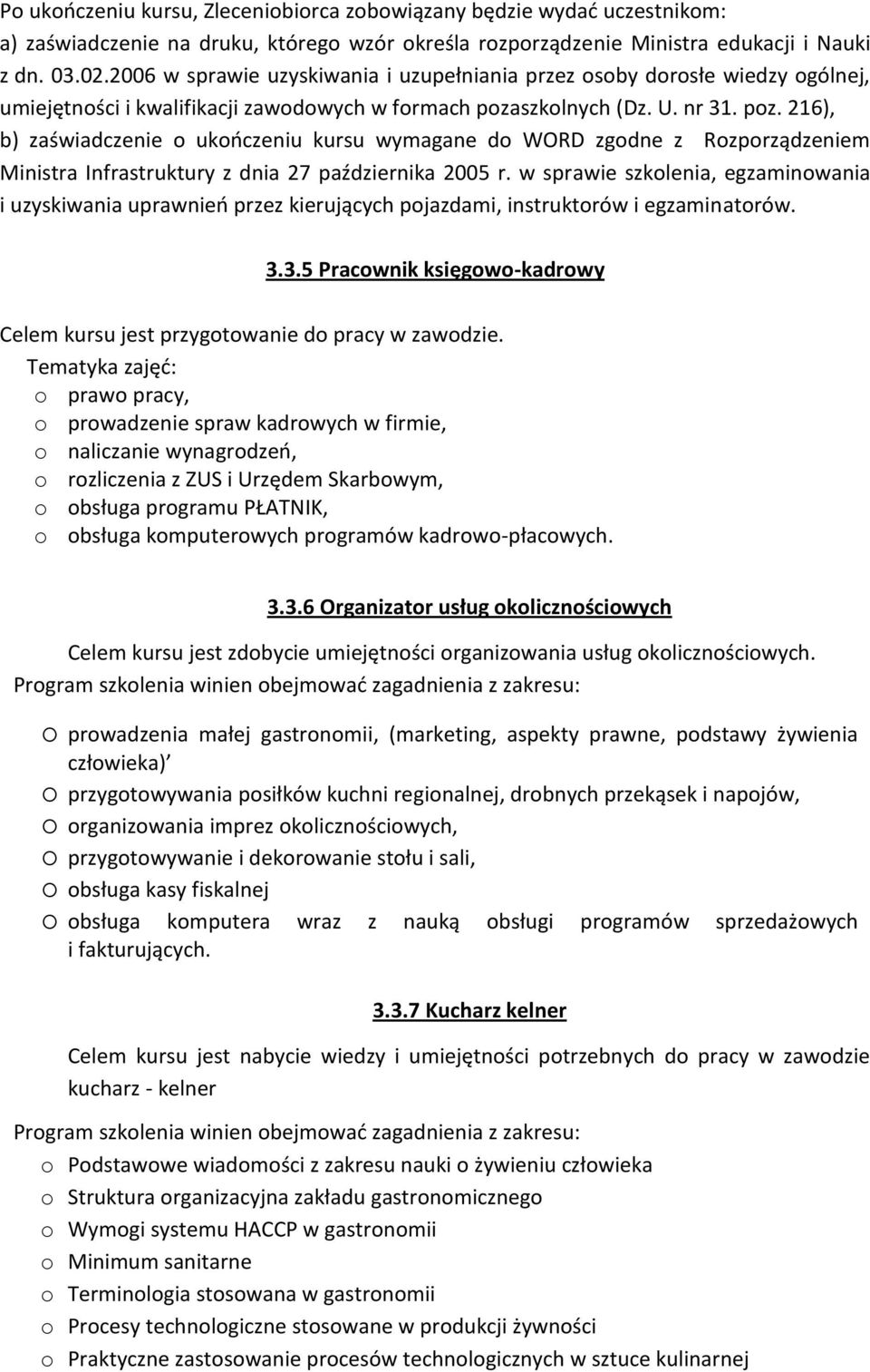 szkolnych (Dz. U. nr 31. poz. 216), b) zaświadczenie o ukończeniu kursu wymagane do WORD zgodne z Rozporządzeniem Ministra Infrastruktury z dnia 27 października 2005 r.