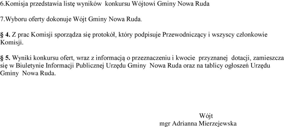 Wyniki konkursu ofert, wraz z informacją o przeznaczeniu i kwocie przyznanej dotacji, zamieszcza się w Biuletynie