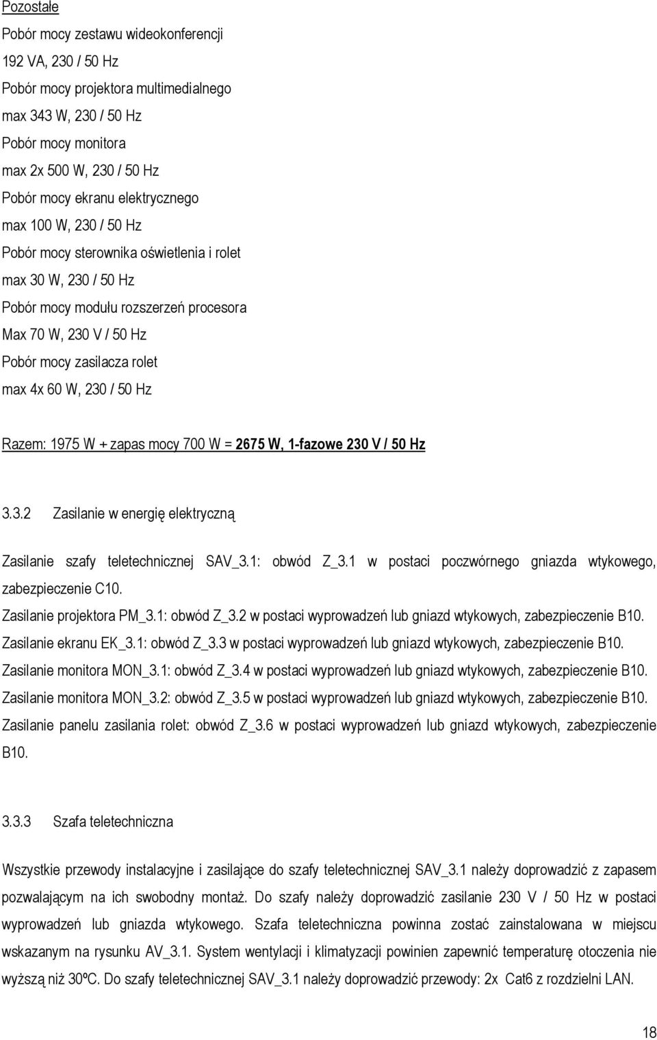 60 W, 230 / 50 Hz Razem: 1975 W + zapas mocy 700 W = 2675 W, 1-fazowe 230 V / 50 Hz 3.3.2 Zasilanie w energię elektryczną Zasilanie szafy teletechnicznej SAV_3.1: obwód Z_3.