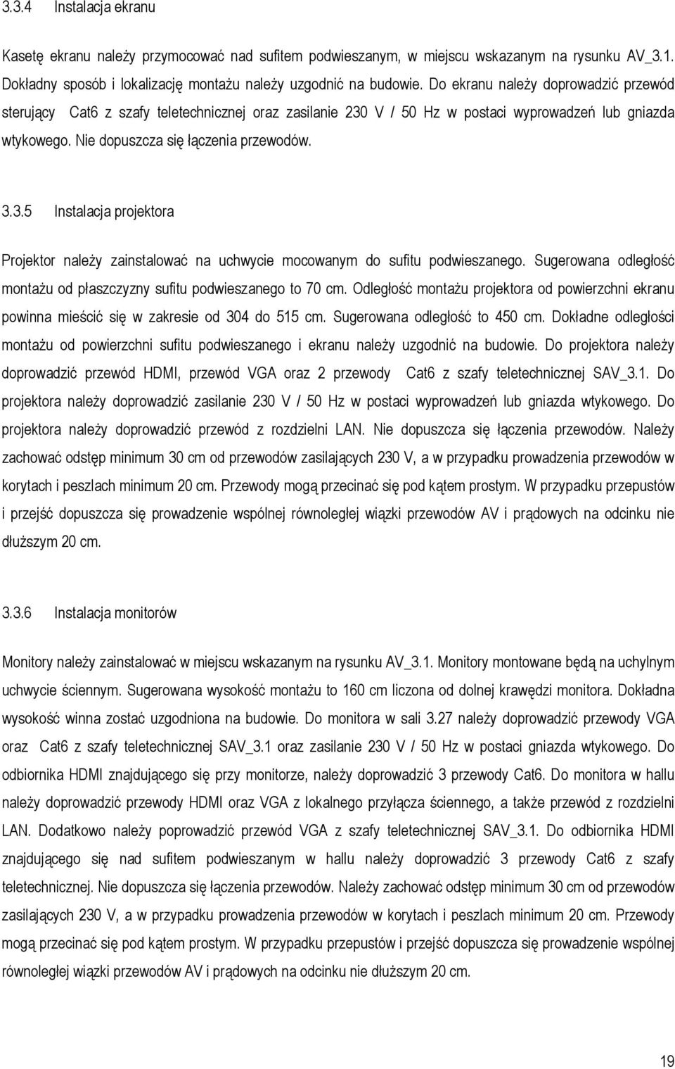 Sugerowana odległość montażu od płaszczyzny sufitu podwieszanego to 70 cm. Odległość montażu projektora od powierzchni ekranu powinna mieścić się w zakresie od 304 do 515 cm.