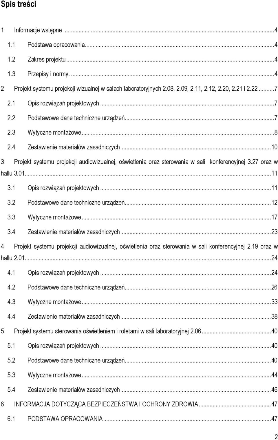 .. 10 3 Projekt systemu projekcji audiowizualnej, oświetlenia oraz sterowania w sali konferencyjnej 3.27 oraz w hallu 3.01... 11 3.1 Opis rozwiązań projektowych... 11 3.2 Podstawowe dane techniczne urządzeń.