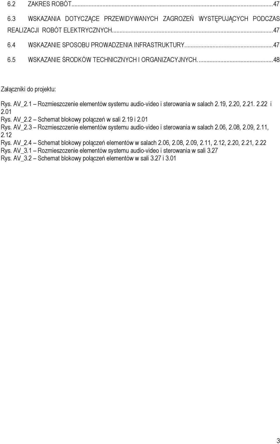 01 Rys. AV_2.3 Rozmieszczenie elementów systemu audio-video i sterowania w salach 2.06, 2.08, 2.09, 2.11, 2.12 Rys. AV_2.4 Schemat blokowy połączeń elementów w salach 2.06, 2.08, 2.09, 2.11, 2.12, 2.