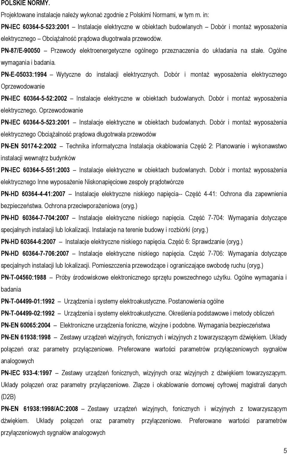 PN-87/E-90050 Przewody elektroenergetyczne ogólnego przeznaczenia do układania na stałe. Ogólne wymagania i badania. PN-E-05033:1994 Wytyczne do instalacji elektrycznych.