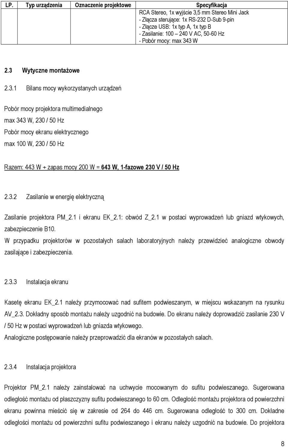 3 W 2.3 Wytyczne montażowe 2.3.1 Bilans mocy wykorzystanych urządzeń Pobór mocy projektora multimedialnego max 343 W, 230 / 50 Hz Pobór mocy ekranu elektrycznego max 100 W, 230 / 50 Hz Razem: 443 W +