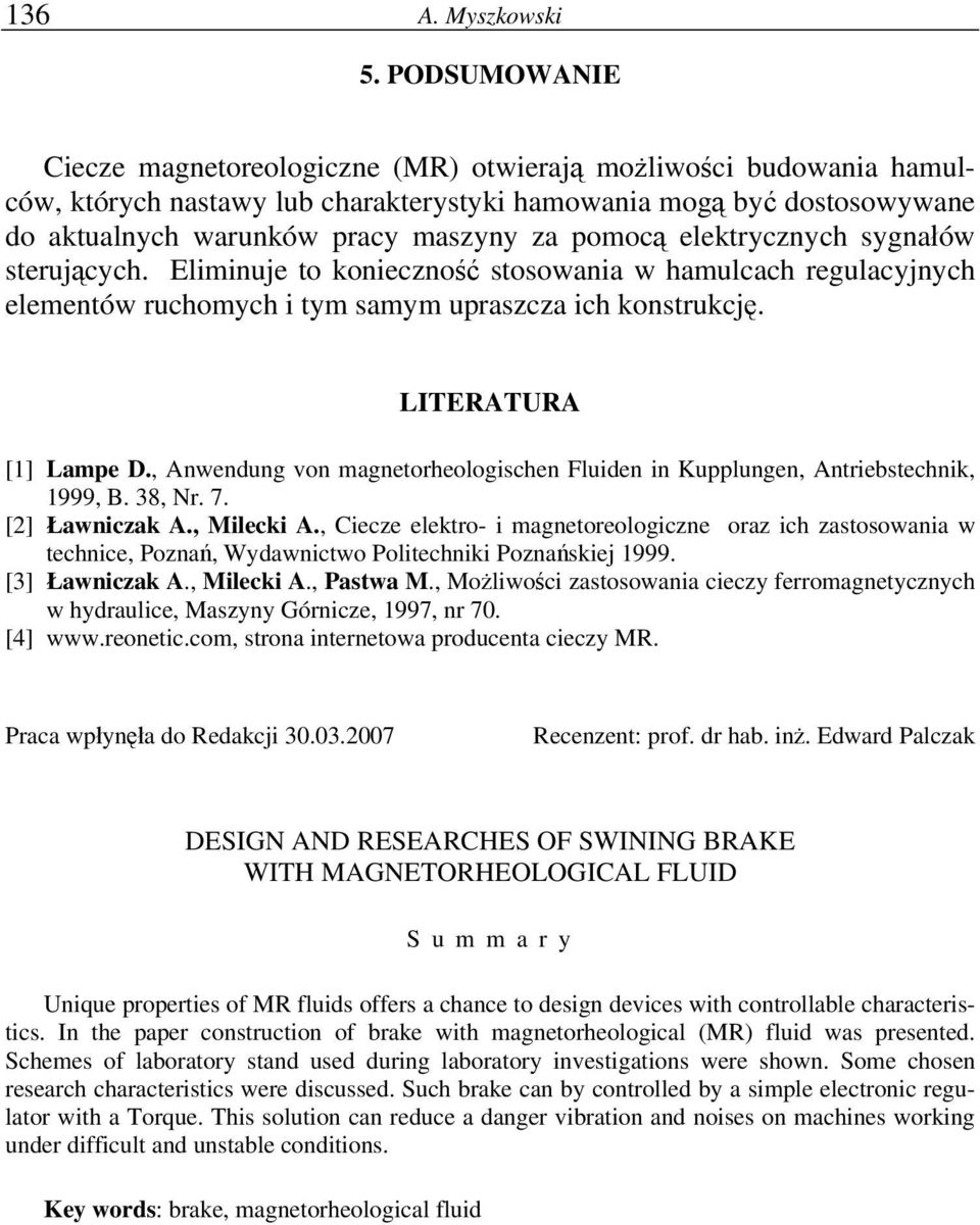 pomocą elektrycznych sygnałów sterujących. Eliminuje to konieczność stosowania w hamulcach regulacyjnych elementów ruchomych i tym samym upraszcza ich konstrukcję. LITERATURA [1] Lampe D.