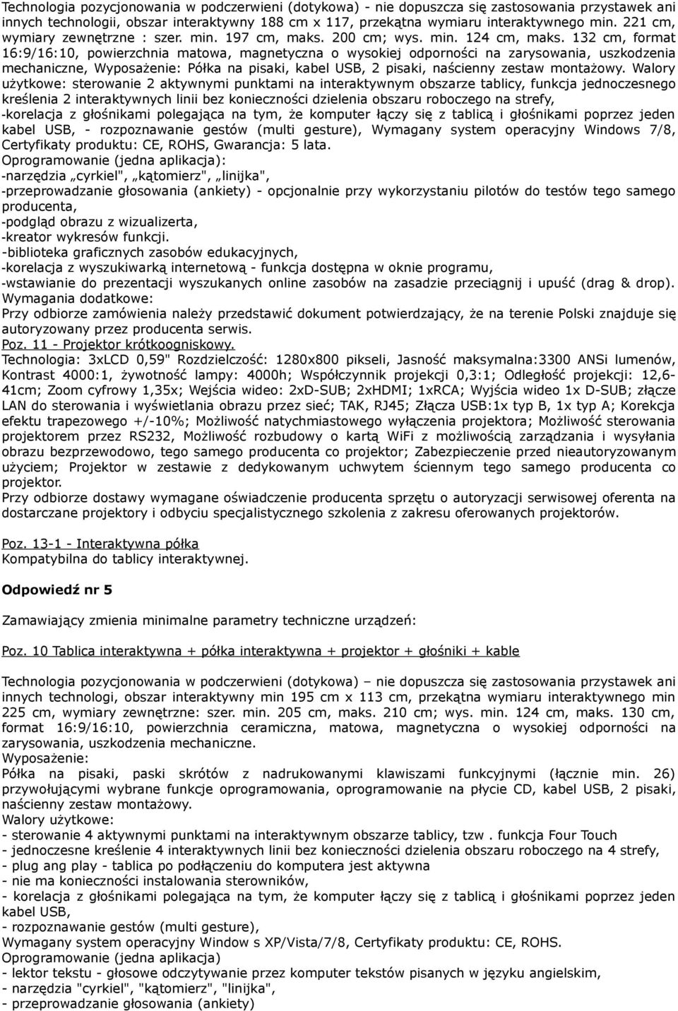 132 cm, format 16:9/16:10, powierzchnia matowa, magnetyczna o wysokiej odporności na zarysowania, uszkodzenia mechaniczne, Wyposażenie: Półka na pisaki, kabel USB, 2 pisaki, naścienny zestaw