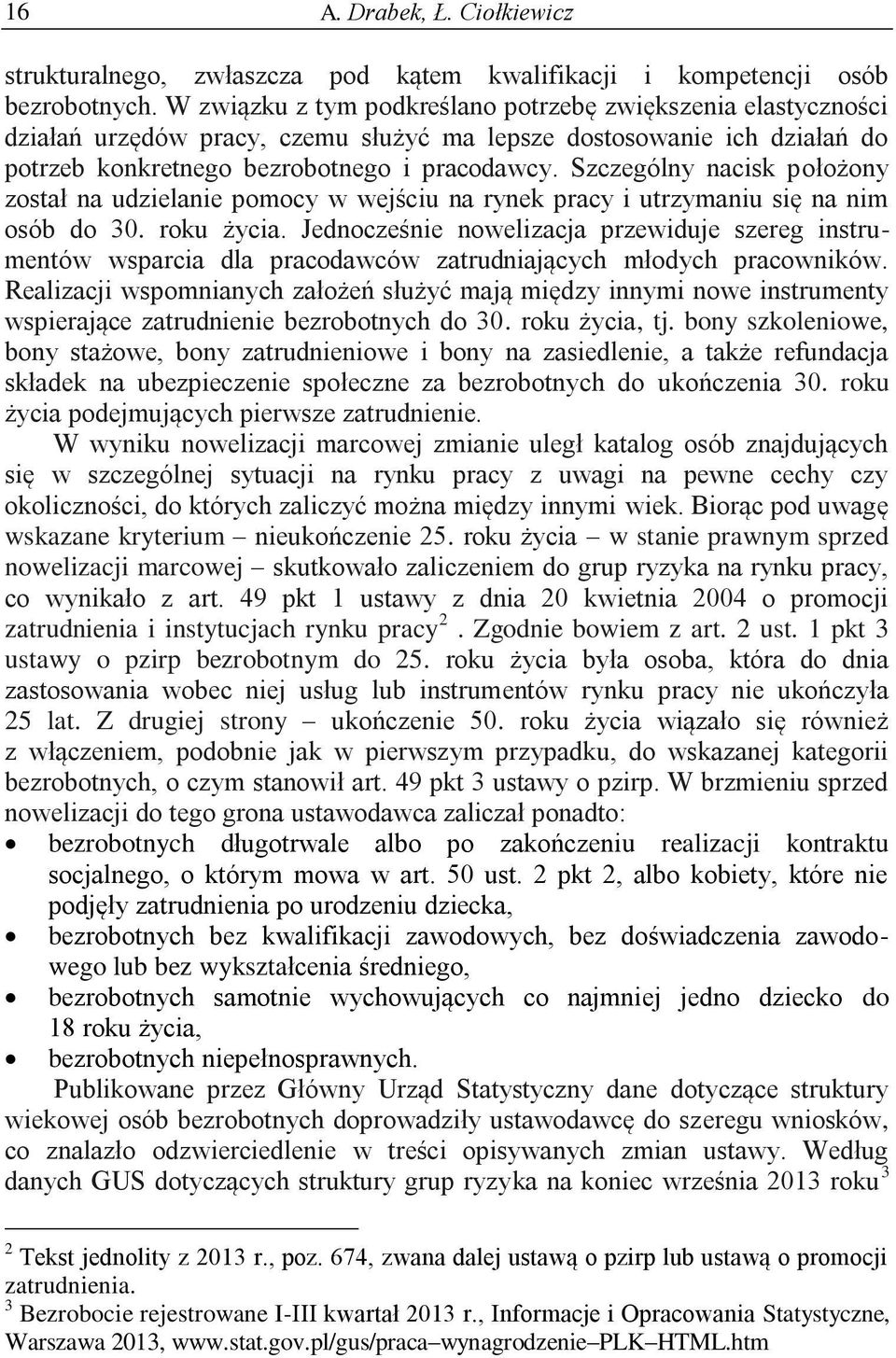 Szczególny nacisk położony został na udzielanie pomocy w wejściu na rynek pracy i utrzymaniu się na nim osób do 30. roku życia.