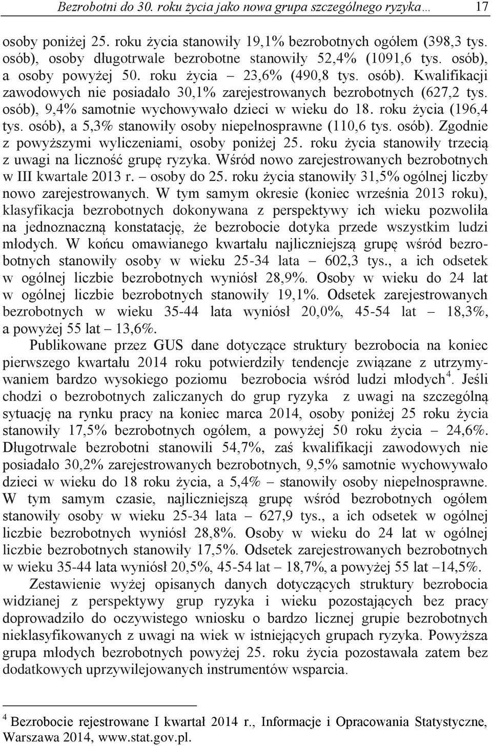 osób), 9,4% samotnie wychowywało dzieci w wieku do 18. roku życia (196,4 tys. osób), a 5,3% stanowiły osoby niepełnosprawne (110,6 tys. osób). Zgodnie z powyższymi wyliczeniami, osoby poniżej 25.