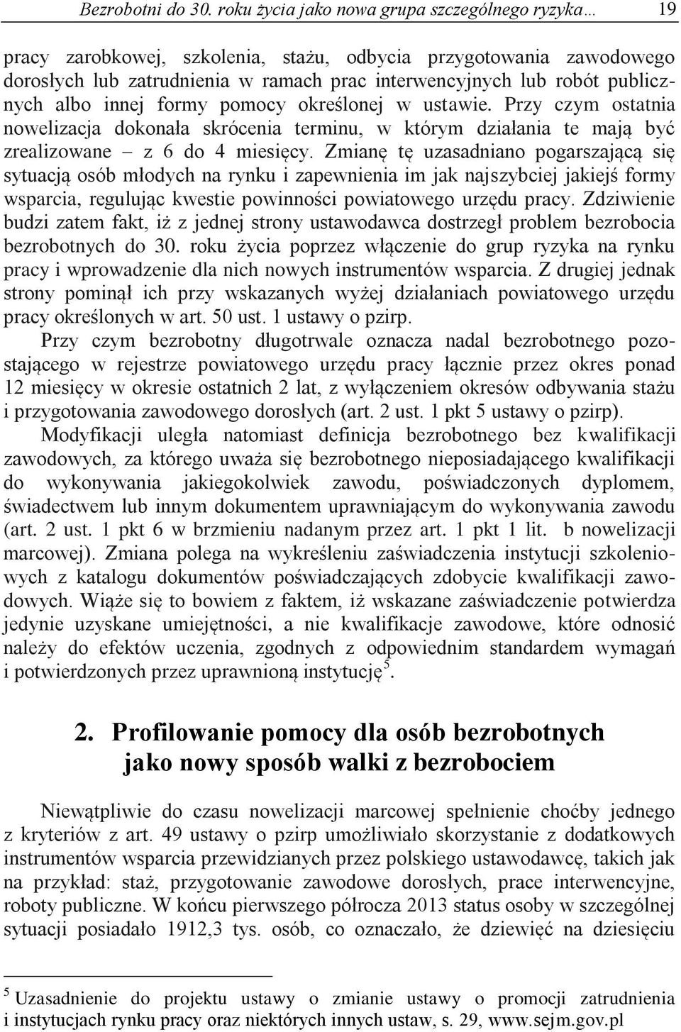 albo innej formy pomocy określonej w ustawie. Przy czym ostatnia nowelizacja dokonała skrócenia terminu, w którym działania te mają być zrealizowane z 6 do 4 miesięcy.