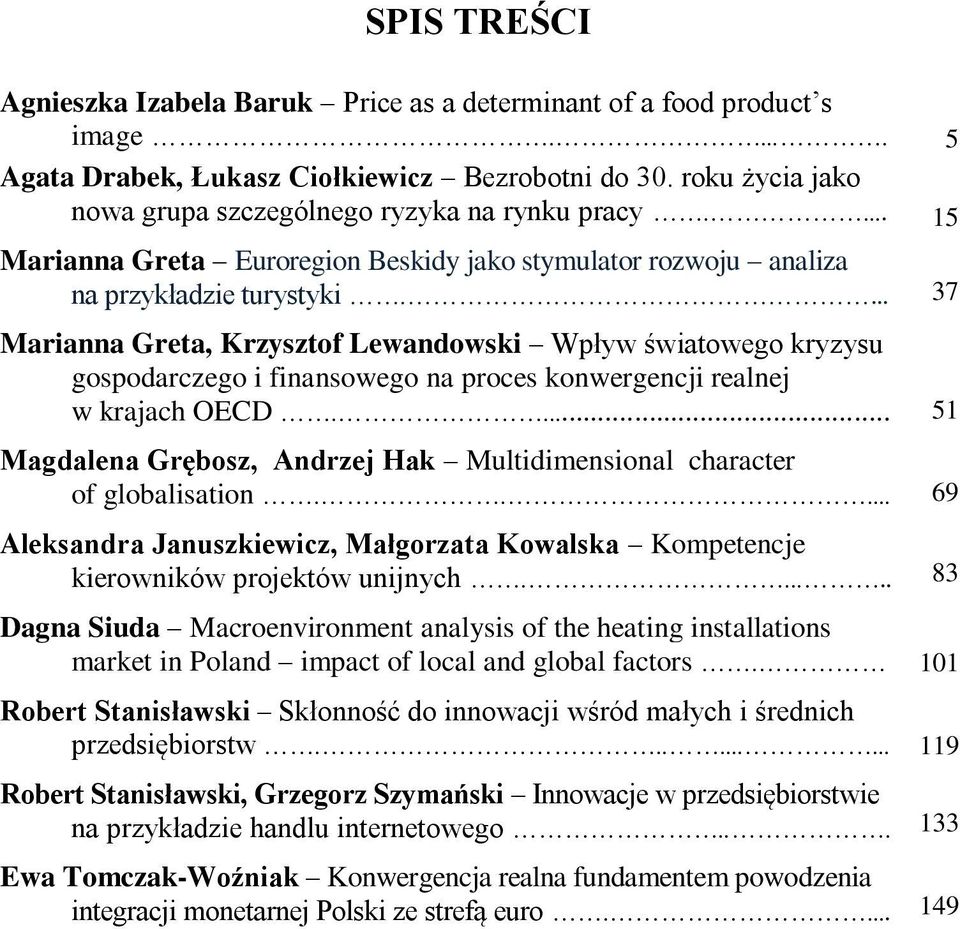 ... 37 Marianna Greta, Krzysztof Lewandowski Wpływ światowego kryzysu gospodarczego i finansowego na proces konwergencji realnej w krajach OECD.