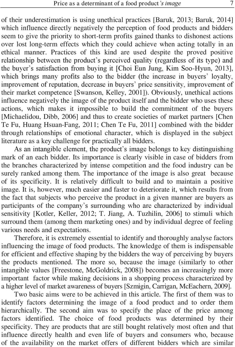 Practices of this kind are used despite the proved positive relationship between the product s perceived quality (regardless of its type) and the buyer s satisfaction from buying it [Choi Eun Jung,