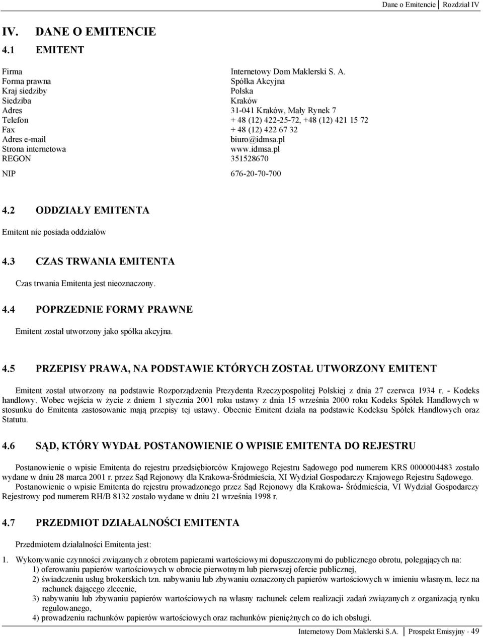 pl Strona internetowa www.idmsa.pl REGON 351528670 NIP 676-20-70-700 4.2 ODDZIAŁY EMITENTA Emitent nie posiada oddziałów 4.3 CZAS TRWANIA EMITENTA Czas trwania Emitenta jest nieoznaczony. 4.4 POPRZEDNIE FORMY PRAWNE Emitent został utworzony jako spółka akcyjna.