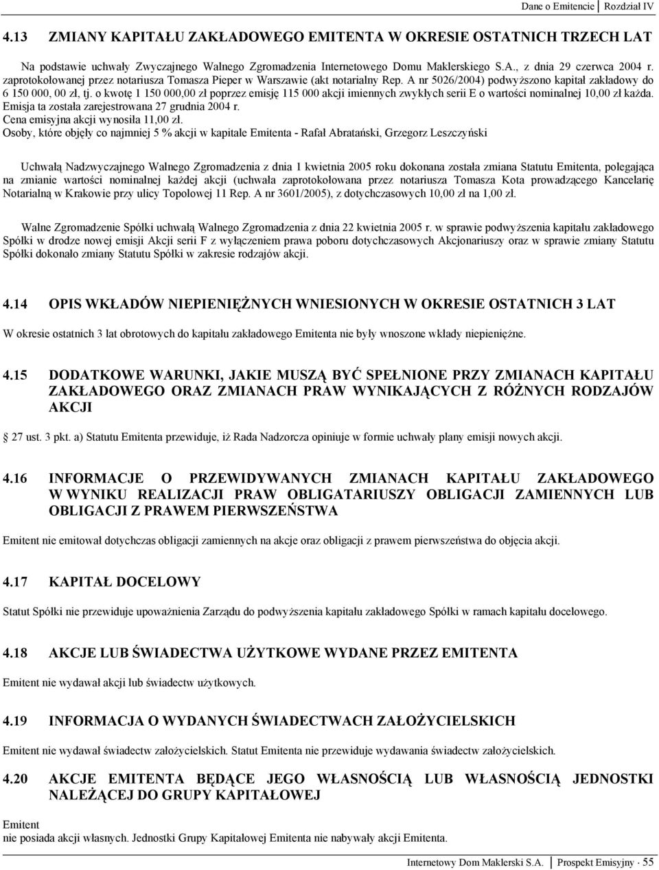 o kwotę 1 150 000,00 zł poprzez emisję 115 000 akcji imiennych zwykłych serii E o wartości nominalnej 10,00 zł każda. Emisja ta została zarejestrowana 27 grudnia 2004 r.