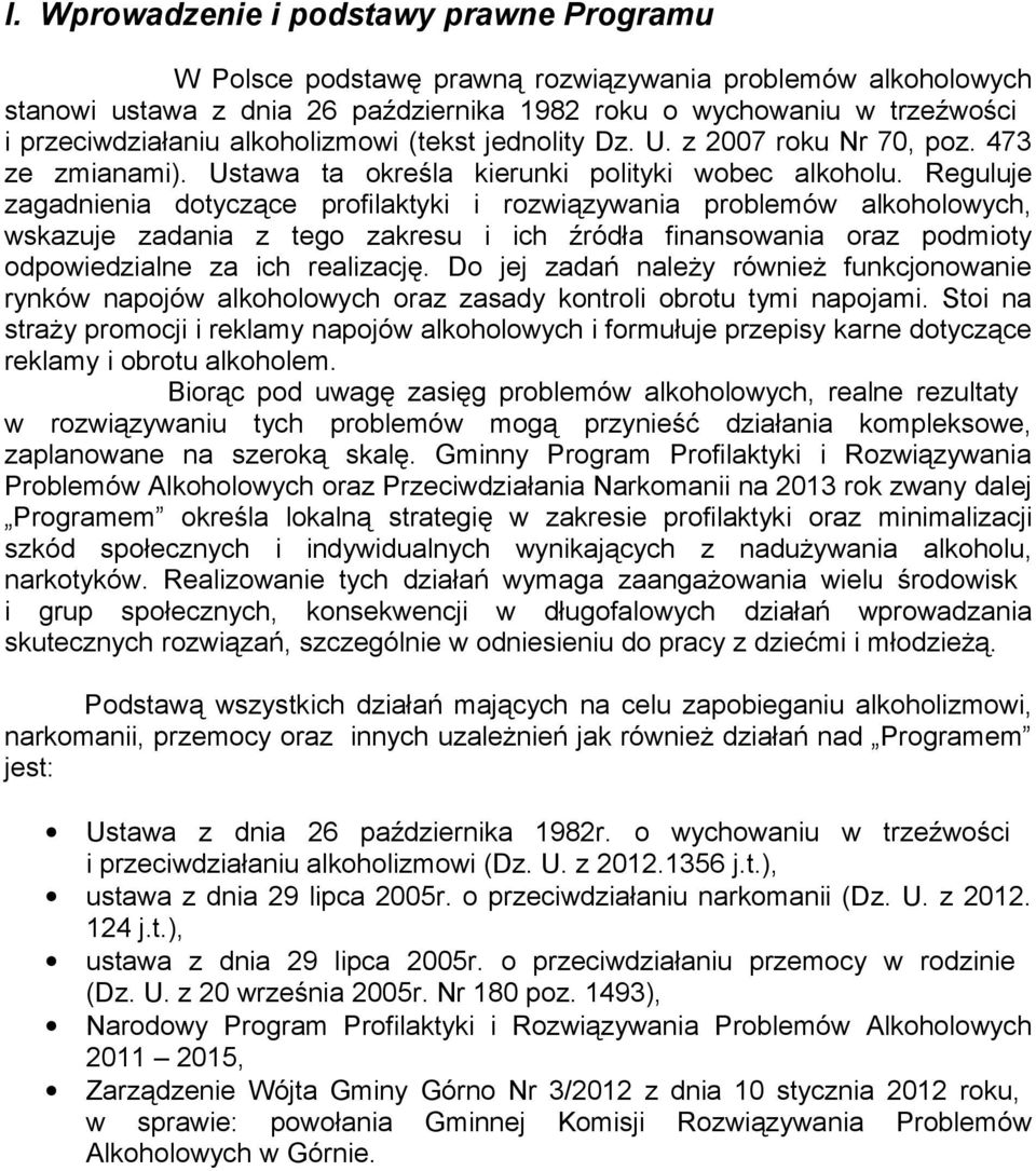 Reguluje zagadnienia dotyczące profilaktyki i rozwiązywania problemów alkoholowych, wskazuje zadania z tego zakresu i ich źródła finansowania oraz podmioty odpowiedzialne za ich realizację.